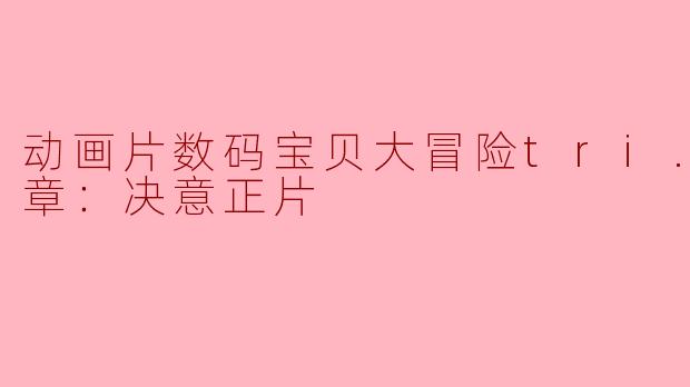 ### 探讨“数码宝贝大冒险tri. 第2章：决意”中的成长与责任